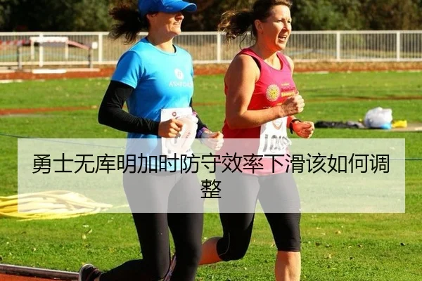 勇士无库明加时防守效率下滑该如何调整